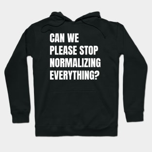 Can We Please Stop Normalizing Everything? (White Text) Hoodie